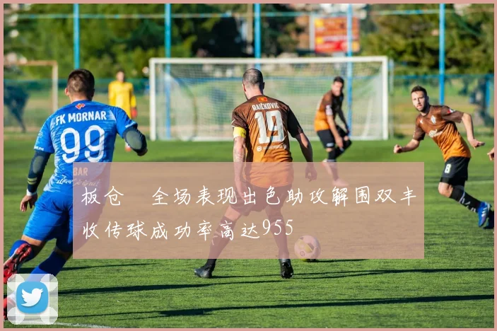 板仓滉全场表现出色助攻解围双丰收传球成功率高达955